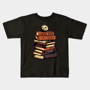 Why Yes I Do Need All Of These Books Kids T-Shirt